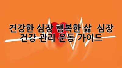 건강한 심장, 행복한 삶 ❤️ 심장 건강 관리 운동 가이드 🏃‍♀️