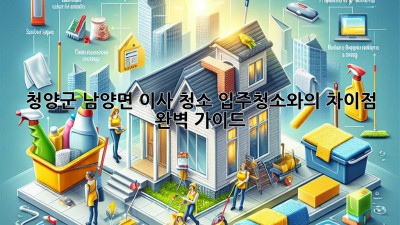 청양군 남양면 이사 청소: 입주청소와의 차이점 완벽 가이드